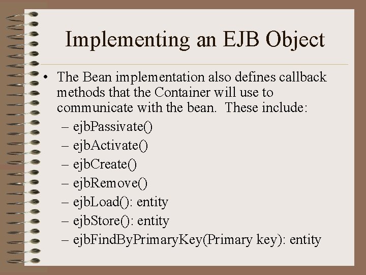 Implementing an EJB Object • The Bean implementation also defines callback methods that the