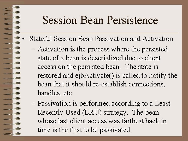 Session Bean Persistence • Stateful Session Bean Passivation and Activation – Activation is the