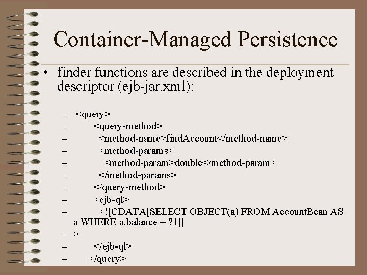 Container-Managed Persistence • finder functions are described in the deployment descriptor (ejb-jar. xml): –
