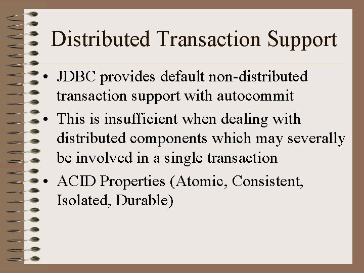 Distributed Transaction Support • JDBC provides default non-distributed transaction support with autocommit • This