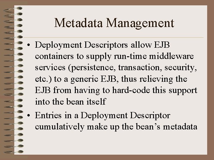 Metadata Management • Deployment Descriptors allow EJB containers to supply run-time middleware services (persistence,