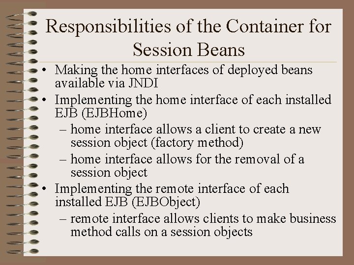 Responsibilities of the Container for Session Beans • Making the home interfaces of deployed