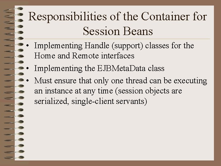 Responsibilities of the Container for Session Beans • Implementing Handle (support) classes for the