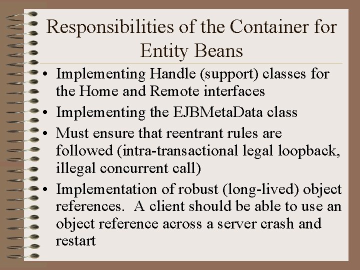 Responsibilities of the Container for Entity Beans • Implementing Handle (support) classes for the