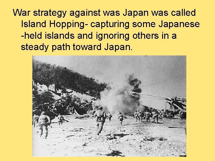 War strategy against was Japan was called Island Hopping- capturing some Japanese -held islands