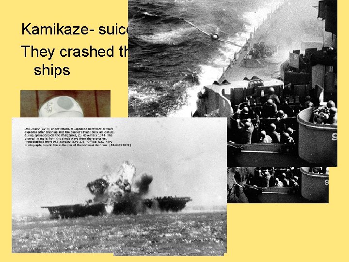 Kamikaze- suicde missions used Japanese. They crashed their planes into American ships 