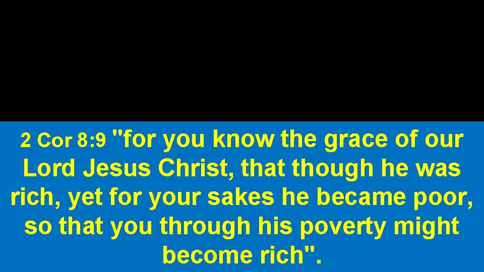 2 Cor 8: 9 "for you know the grace of our Lord Jesus Christ,