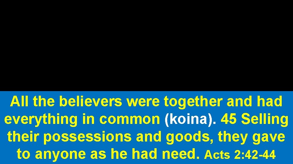 All the believers were together and had everything in common (koina). 45 Selling their
