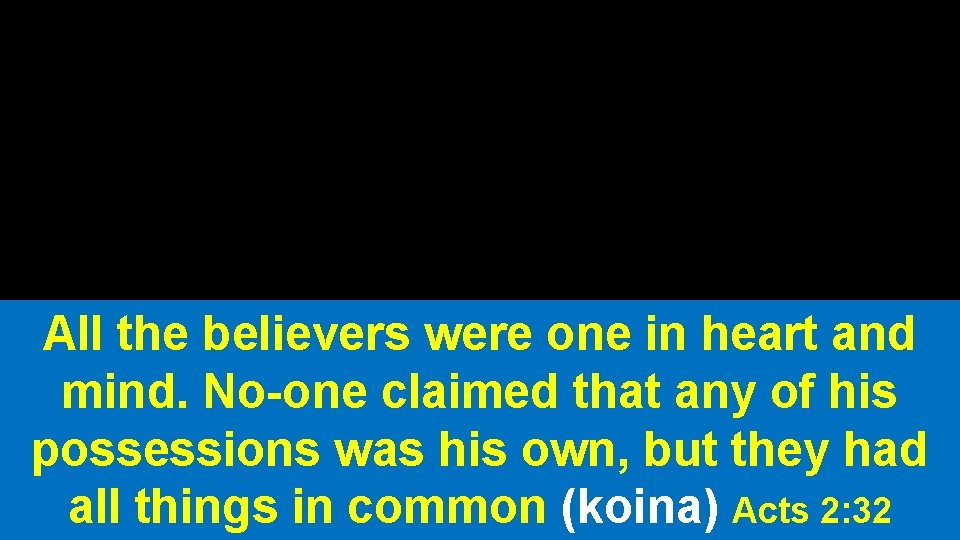 All the believers were one in heart and mind. No-one claimed that any of