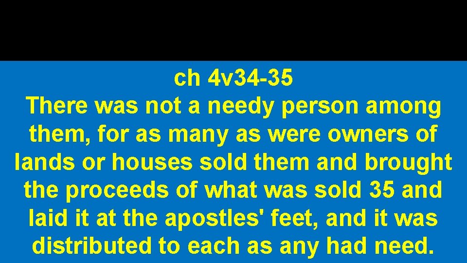 ch 4 v 34 -35 There was not a needy person among them, for