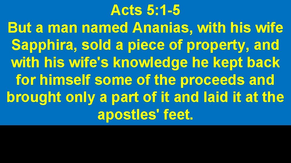 Acts 5: 1 -5 But a man named Ananias, with his wife Sapphira, sold