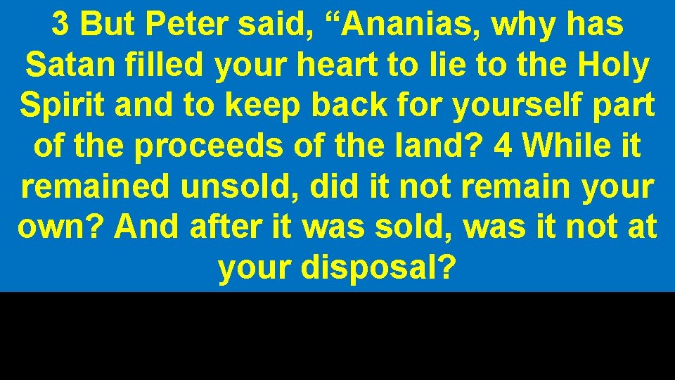3 But Peter said, “Ananias, why has Satan filled your heart to lie to