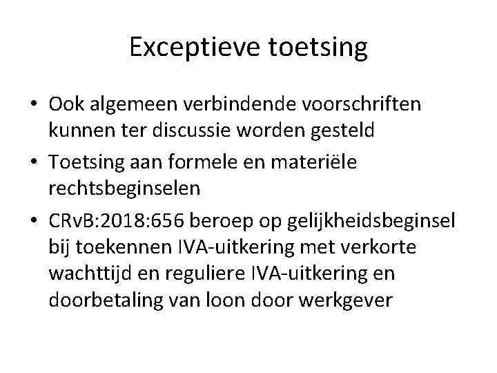 Exceptieve toetsing • Ook algemeen verbindende voorschriften kunnen ter discussie worden gesteld • Toetsing Exceptieve toetsing • Ook algemeen verbindende voorschriften kunnen ter discussie worden gesteld • Toetsing