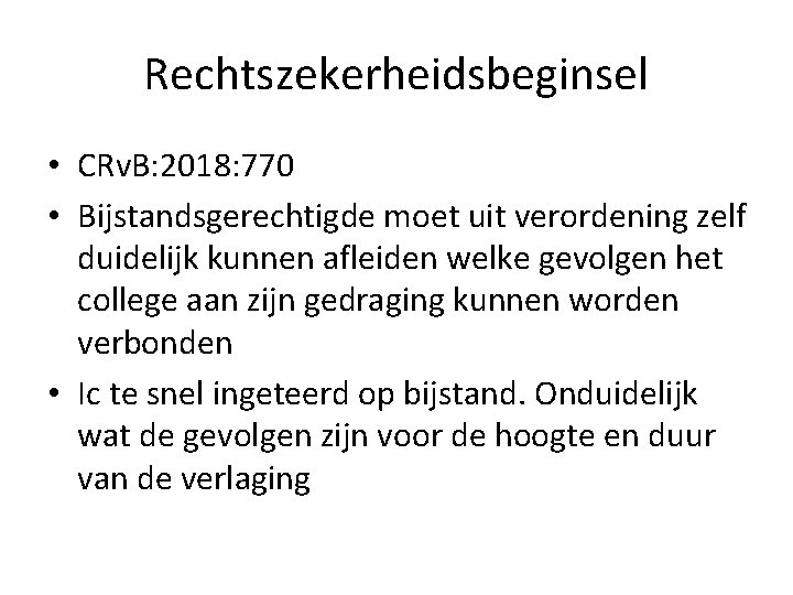 Rechtszekerheidsbeginsel • CRv. B: 2018: 770 • Bijstandsgerechtigde moet uit verordening zelf duidelijk kunnen Rechtszekerheidsbeginsel • CRv. B: 2018: 770 • Bijstandsgerechtigde moet uit verordening zelf duidelijk kunnen