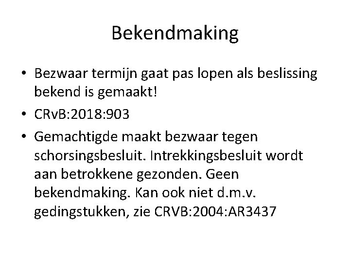 Bekendmaking • Bezwaar termijn gaat pas lopen als beslissing bekend is gemaakt! • CRv.