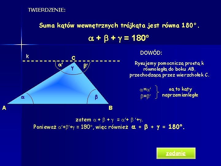 TWIERDZENIE: Suma kątów wewnętrznych trójkąta jest równa 180°. + + = 180 k A