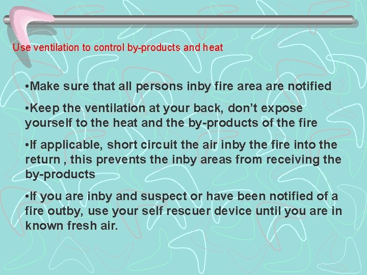 Use ventilation to control by-products and heat • Make sure that all persons inby