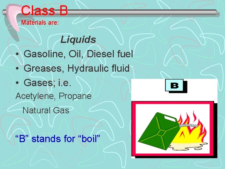 Class B Materials are: • • • Liquids Gasoline, Oil, Diesel fuel Greases, Hydraulic