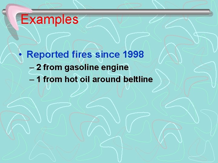 Examples • Reported fires since 1998 – 2 from gasoline engine – 1 from