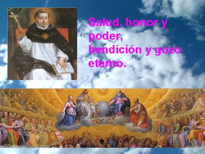 Salud, honor y poder, bendición y gozo eterno. 