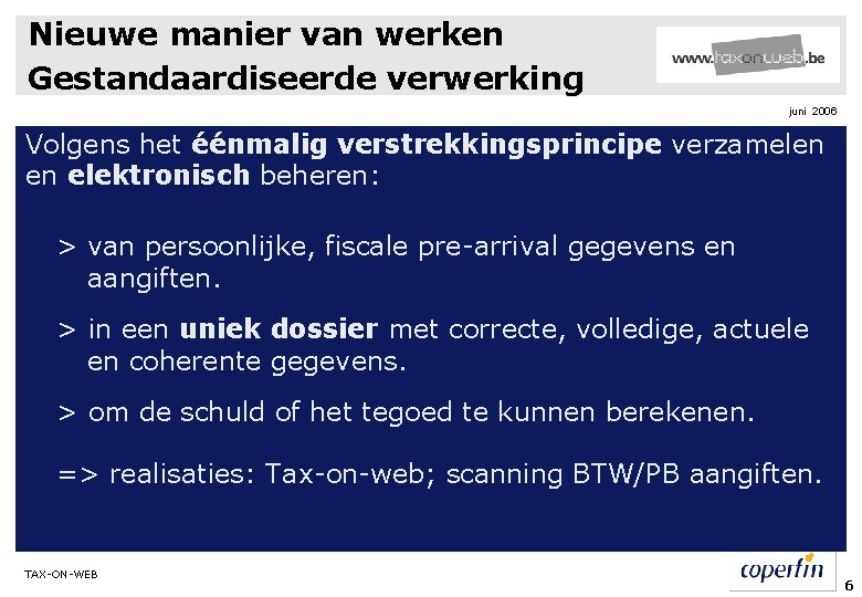 Nieuwe manier van werken Gestandaardiseerde verwerking juni 2006 Volgens het éénmalig verstrekkingsprincipe verzamelen en