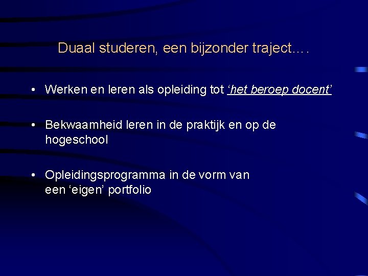 Duaal studeren, een bijzonder traject…. • Werken en leren als opleiding tot ‘het beroep