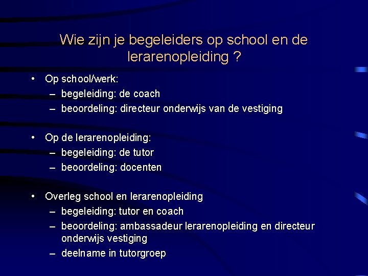 Wie zijn je begeleiders op school en de lerarenopleiding ? • Op school/werk: –