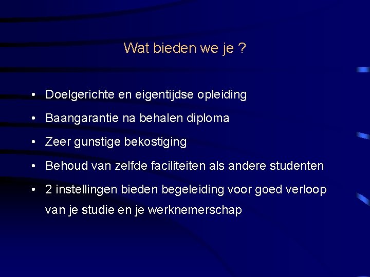 Wat bieden we je ? • Doelgerichte en eigentijdse opleiding • Baangarantie na behalen