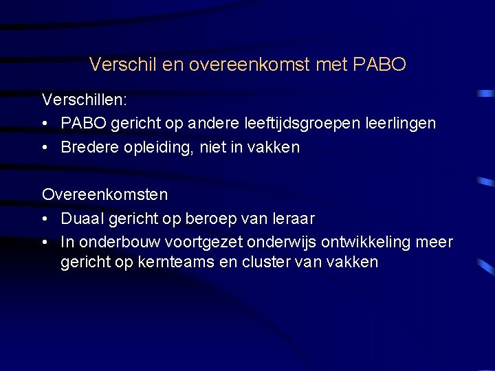 Verschil en overeenkomst met PABO Verschillen: • PABO gericht op andere leeftijdsgroepen leerlingen •