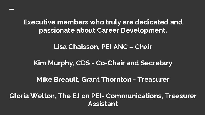 Executive members who truly are dedicated and passionate about Career Development. Lisa Chaisson, PEI