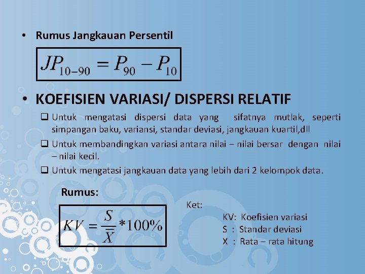  • Rumus Jangkauan Persentil • KOEFISIEN VARIASI/ DISPERSI RELATIF q Untuk mengatasi dispersi