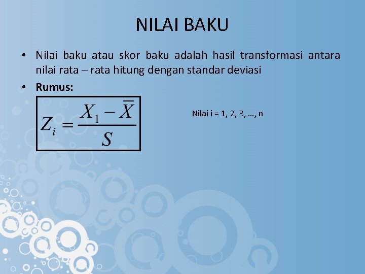 NILAI BAKU • Nilai baku atau skor baku adalah hasil transformasi antara nilai rata