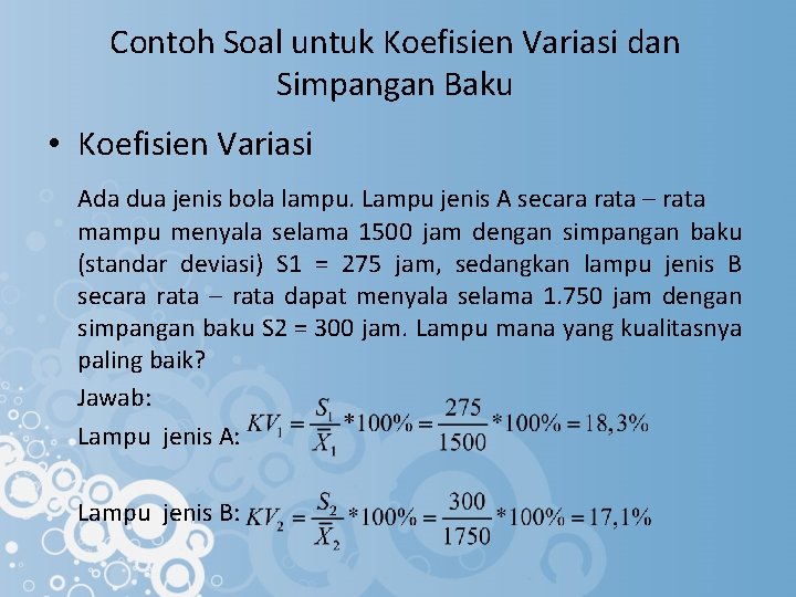 Contoh Soal untuk Koefisien Variasi dan Simpangan Baku • Koefisien Variasi Ada dua jenis