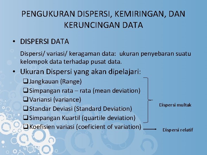 PENGUKURAN DISPERSI, KEMIRINGAN, DAN KERUNCINGAN DATA • DISPERSI DATA Dispersi/ variasi/ keragaman data: ukuran