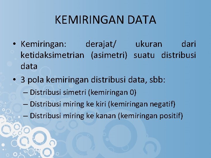 KEMIRINGAN DATA • Kemiringan: derajat/ ukuran dari ketidaksimetrian (asimetri) suatu distribusi data • 3