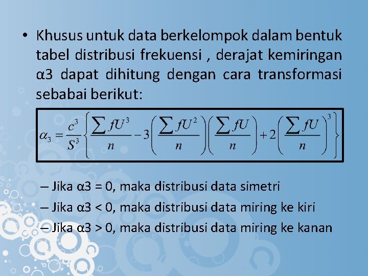  • Khusus untuk data berkelompok dalam bentuk tabel distribusi frekuensi , derajat kemiringan