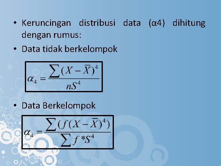  • Keruncingan distribusi data (α 4) dihitung dengan rumus: • Data tidak berkelompok