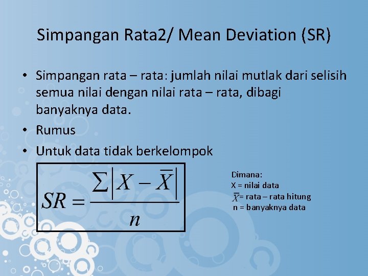 Simpangan Rata 2/ Mean Deviation (SR) • Simpangan rata – rata: jumlah nilai mutlak