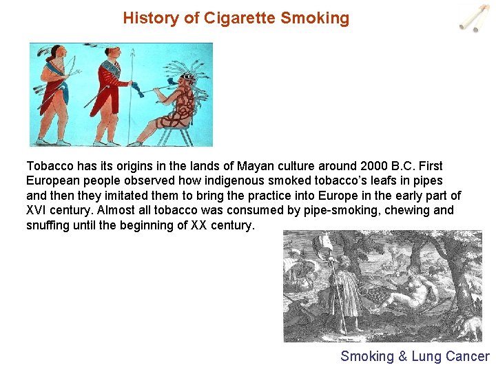 History of Cigarette Smoking Tobacco has its origins in the lands of Mayan culture