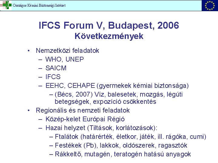 Országos Kémiai Biztonsági Intézet IFCS Forum V, Budapest, 2006 Következmények • Nemzetközi feladatok –