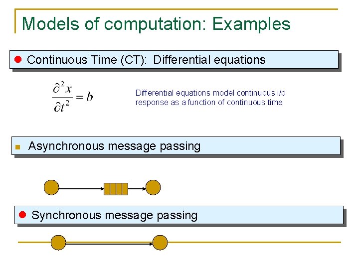 Models of computation: Examples l Continuous Time (CT): Differential equations model continuous i/o response
