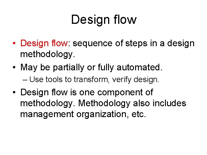 Design flow • Design flow: sequence of steps in a design methodology. • May