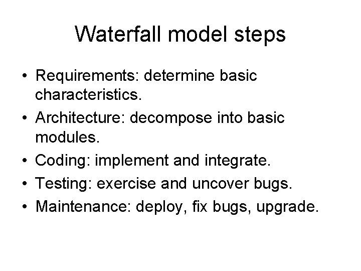 Waterfall model steps • Requirements: determine basic characteristics. • Architecture: decompose into basic modules.