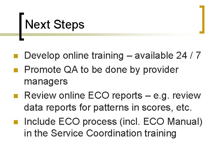 Next Steps n n Develop online training – available 24 / 7 Promote QA