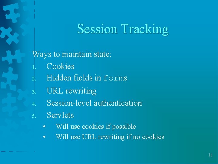 Session Tracking Ways to maintain state: 1. Cookies 2. Hidden fields in forms URL