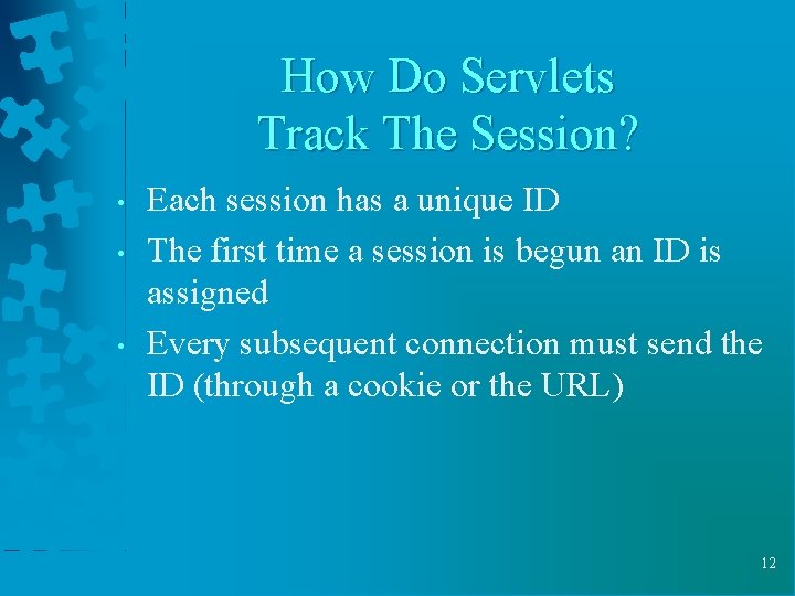 How Do Servlets Track The Session? • • • Each session has a unique