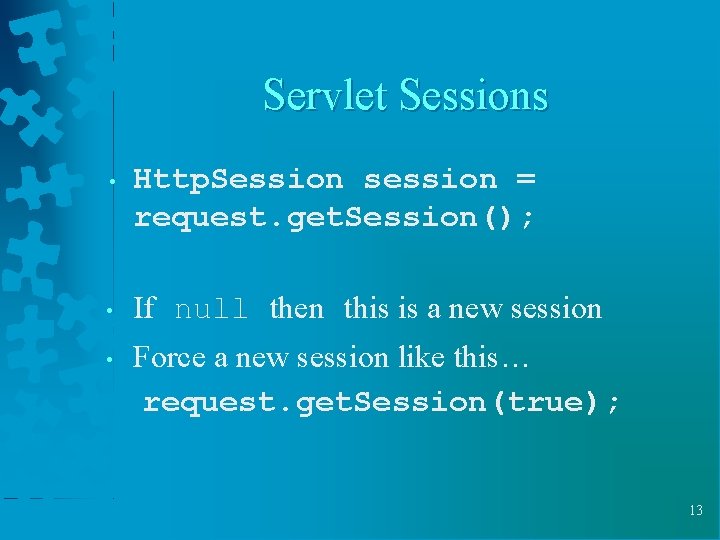 Servlet Sessions • Http. Session session = request. get. Session(); • If null then
