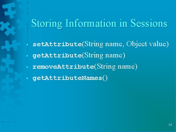 Storing Information in Sessions • set. Attribute(String name, Object value) • get. Attribute(String name)