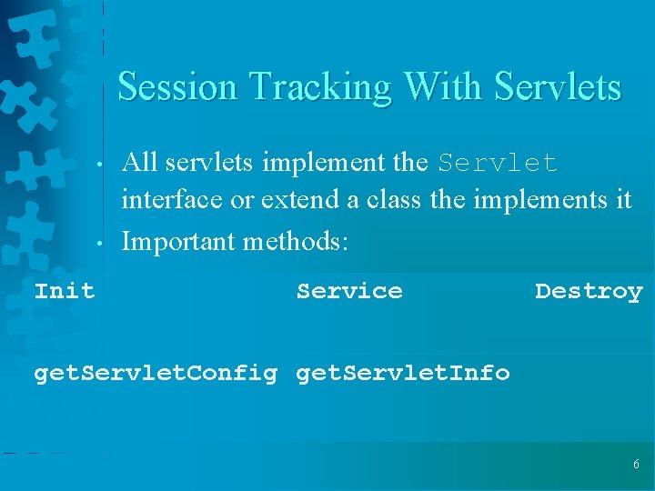 Session Tracking With Servlets • • Init All servlets implement the Servlet interface or