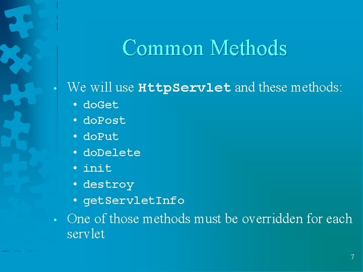 Common Methods • We will use Http. Servlet and these methods: • • do.